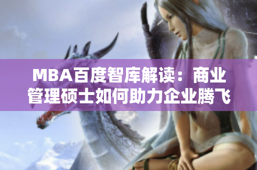MBA百度智庫解讀：商業(yè)管理碩士如何助力企業(yè)騰飛