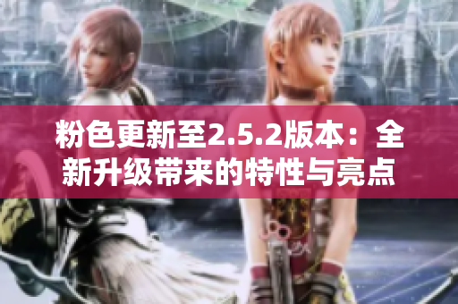 粉色更新至2.5.2版本：全新升級帶來的特性與亮點(diǎn)