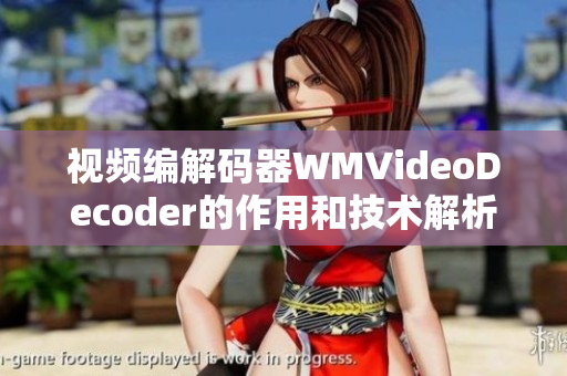 視頻編解碼器WMVideoDecoder的作用和技術(shù)解析