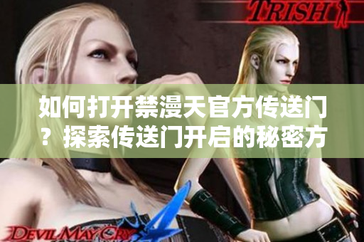 如何打開禁漫天官方傳送門？探索傳送門開啟的秘密方法