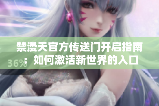 禁漫天官方傳送門(mén)開(kāi)啟指南：如何激活新世界的入口