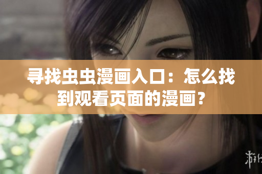 尋找蟲蟲漫畫入口：怎么找到觀看頁面的漫畫？