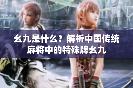 幺九是什么？解析中國傳統(tǒng)麻將中的特殊牌幺九