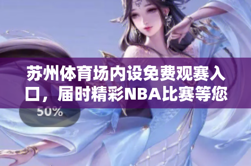 蘇州體育場內(nèi)設(shè)免費觀賽入口，屆時精彩NBA比賽等您來免費欣賞