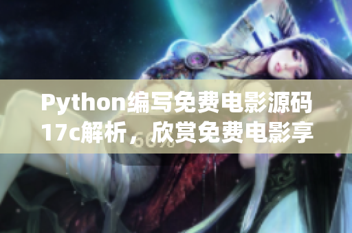 Python編寫免費電影源碼17c解析，欣賞免費電影享受視聽盛宴