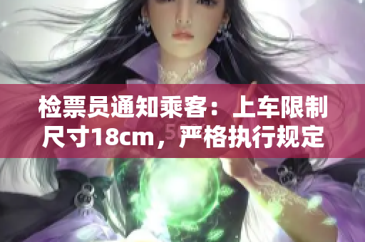檢票員通知乘客：上車限制尺寸18cm，嚴格執(zhí)行規(guī)定