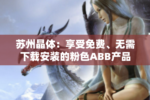 蘇州晶體：享受免費、無需下載安裝的粉色ABB產(chǎn)品