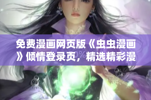 免費(fèi)漫畫網(wǎng)頁(yè)版《蟲(chóng)蟲(chóng)漫畫》傾情登錄頁(yè)，精選精彩漫畫供您免費(fèi)暢享