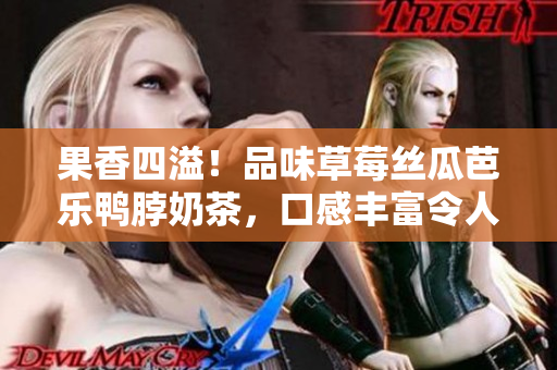 果香四溢！品味草莓絲瓜芭樂鴨脖奶茶，口感豐富令人稱贊