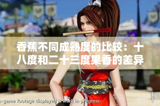 香蕉不同成熟度的比較：十八度和二十三度果香的差異