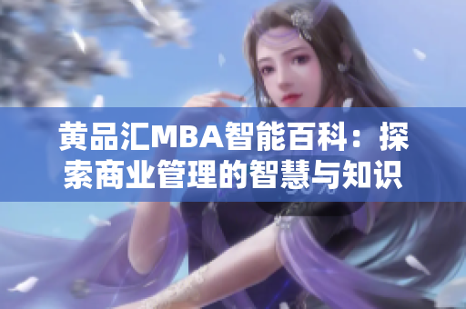 黃品匯MBA智能百科：探索商業(yè)管理的智慧與知識(shí)