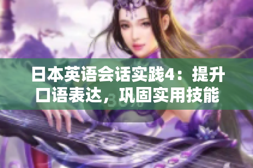 日本英語會話實踐4：提升口語表達，鞏固實用技能