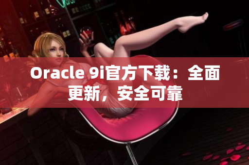 Oracle 9i官方下載：全面更新，安全可靠