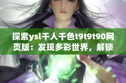 探索ysl千人千色t9t9t90網(wǎng)頁(yè)版：發(fā)現(xiàn)多彩世界，解鎖時(shí)尚秘密