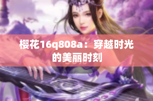櫻花16q808a：穿越時光的美麗時刻