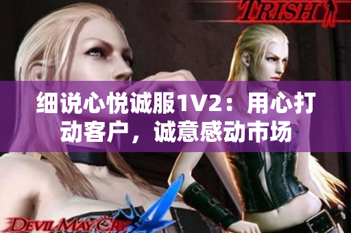 細說心悅誠服1V2：用心打動客戶，誠意感動市場