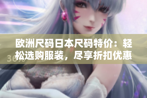 歐洲尺碼日本尺碼特價(jià)：輕松選購(gòu)服裝，盡享折扣優(yōu)惠