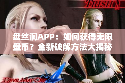 盤(pán)絲洞APP：如何獲得無(wú)限盤(pán)幣？全新破解方法大揭秘