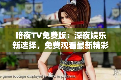 暗夜TV免費版：深夜娛樂新選擇，免費觀看最新精彩節(jié)目