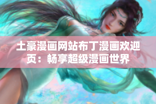 土豪漫畫網(wǎng)站布丁漫畫歡迎頁(yè)：暢享超級(jí)漫畫世界