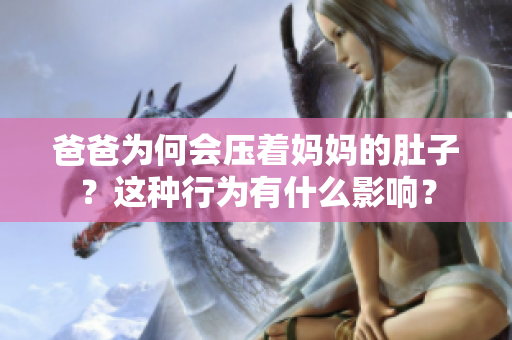 爸爸為何會(huì)壓著媽媽的肚子？這種行為有什么影響？