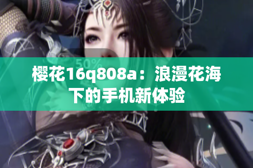 櫻花16q808a：浪漫花海下的手機新體驗