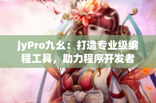 jyPro九幺：打造專業(yè)級編程工具，助力程序開發(fā)者