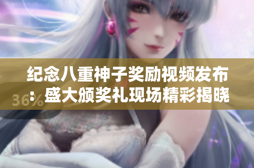 紀念八重神子獎勵視頻發(fā)布：盛大頒獎禮現(xiàn)場精彩揭曉