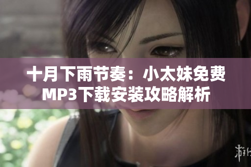 十月下雨節(jié)奏：小太妹免費(fèi)MP3下載安裝攻略解析