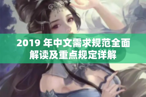 2019 年中文需求規(guī)范全面解讀及重點規(guī)定詳解