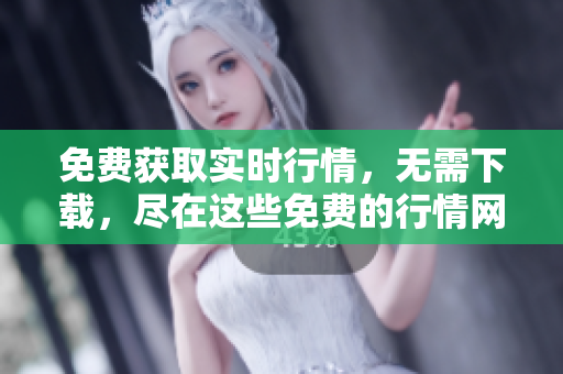 免費(fèi)獲取實(shí)時(shí)行情，無需下載，盡在這些免費(fèi)的行情網(wǎng)站