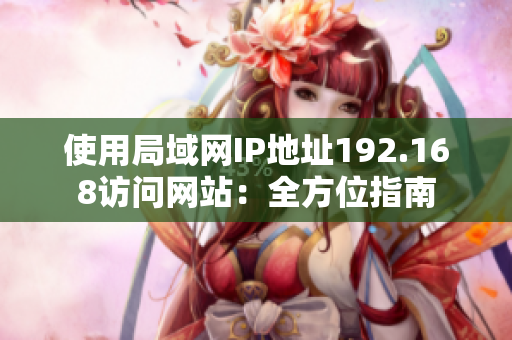 使用局域網(wǎng)IP地址192.168訪問網(wǎng)站：全方位指南