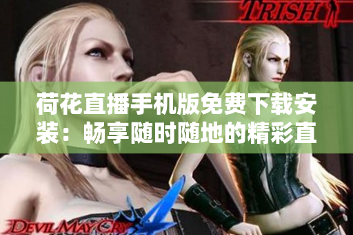 荷花直播手機版免費下載安裝：暢享隨時隨地的精彩直播體驗