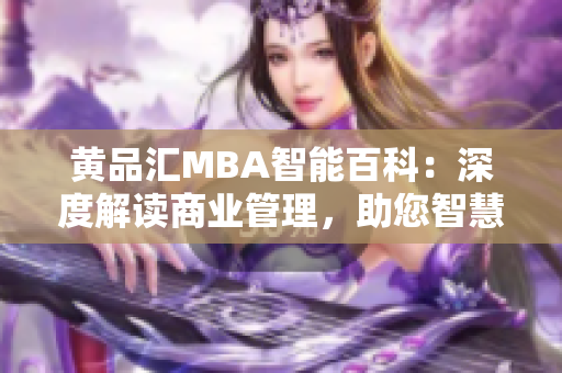 黃品匯MBA智能百科：深度解讀商業(yè)管理，助您智慧成長