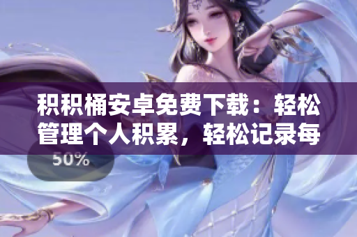 積積桶安卓免費(fèi)下載：輕松管理個(gè)人積累，輕松記錄每一次積極成長