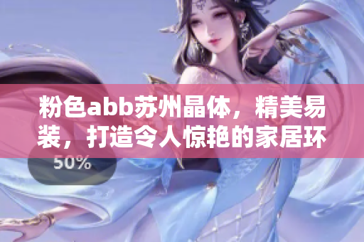 粉色abb蘇州晶體，精美易裝，打造令人驚艷的家居環(huán)境