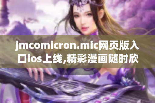 jmcomicron.mic網頁版入口ios上線,精彩漫畫隨時欣賞