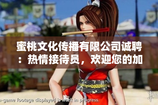 蜜桃文化傳播有限公司誠(chéng)聘：熱情接待員，歡迎您的加入