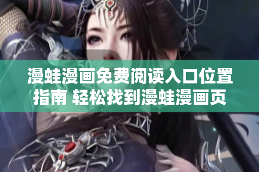 漫蛙漫畫免費閱讀入口位置指南 輕松找到漫蛙漫畫頁面的入口