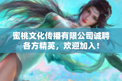 蜜桃文化傳播有限公司誠聘各方精英，歡迎加入！
