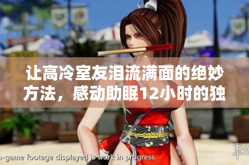 讓高冷室友淚流滿面的絕妙方法，感動助眠12小時(shí)的獨(dú)家教程
