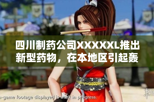四川制藥公司XXXXXL推出新型藥物，在本地區(qū)引起轟動(dòng)