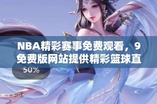 NBA精彩賽事免費(fèi)觀看，9免費(fèi)版網(wǎng)站提供精彩籃球直播