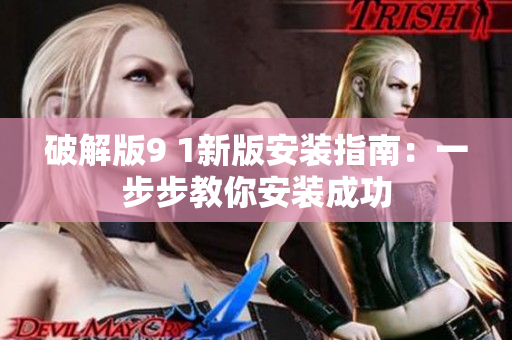 破解版9 1新版安裝指南：一步步教你安裝成功