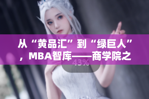 從“黃品匯”到“綠巨人”，MBA智庫——商學(xué)院之路的探索
