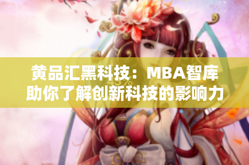黃品匯黑科技：MBA智庫(kù)助你了解創(chuàng)新科技的影響力