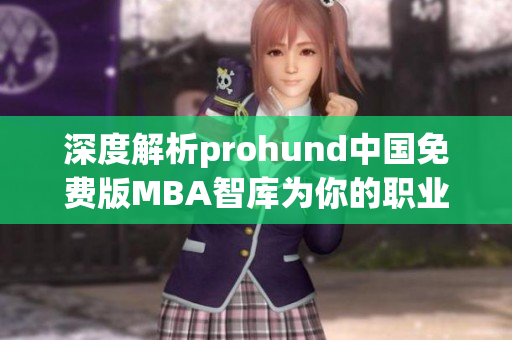 深度解析prohund中國(guó)免費(fèi)版MBA智庫(kù)為你的職業(yè)生涯提供最新智慧