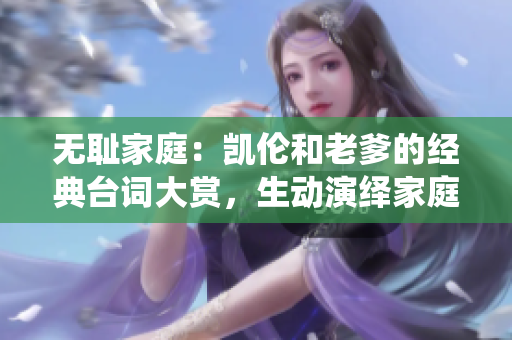 無恥家庭：凱倫和老爹的經(jīng)典臺詞大賞，生動演繹家庭瑣事