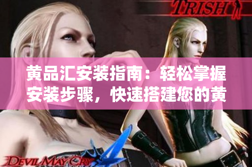 黃品匯安裝指南：輕松掌握安裝步驟，快速搭建您的黃品匯系統(tǒng)