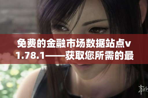 免費的金融市場數(shù)據(jù)站點v1.78.1——獲取您所需的最新行情數(shù)據(jù)